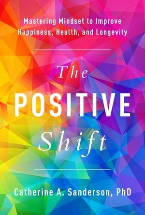 Positive Shift, The – Mastering Mindset to Improve Happiness, Health, and Longevity